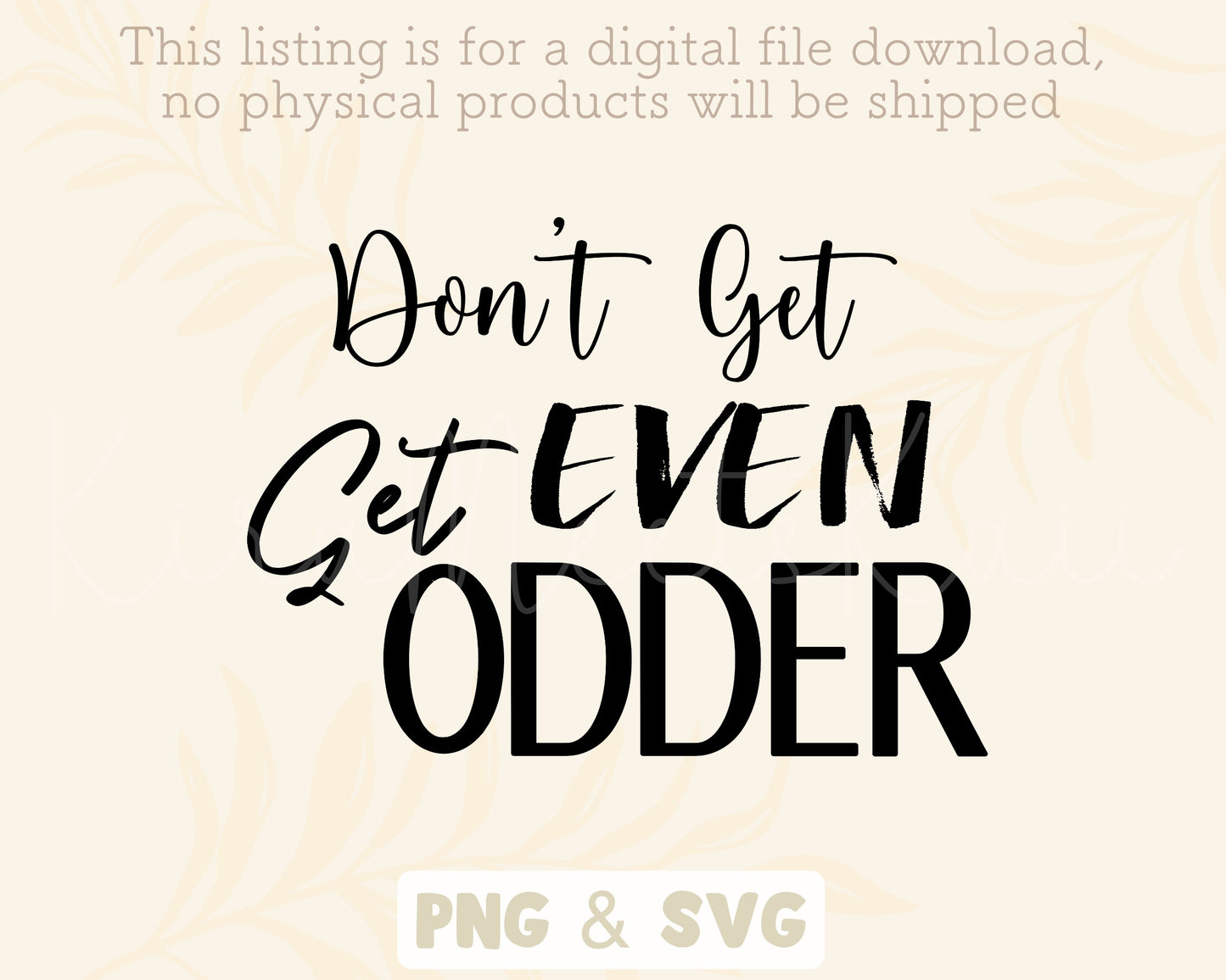 Don't Get Even Get Odder SVG