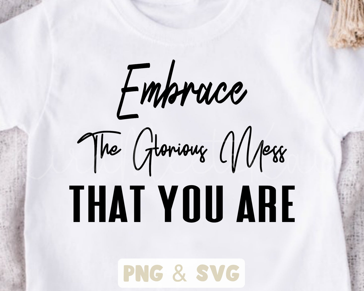 Embrace The Glorious Mess That Your Are SVG